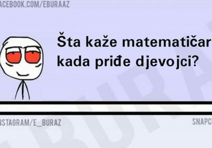 Šta kaže matematičar kad priđe djevojci ?