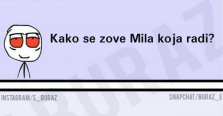 Kako se zove Mila koja radi ?