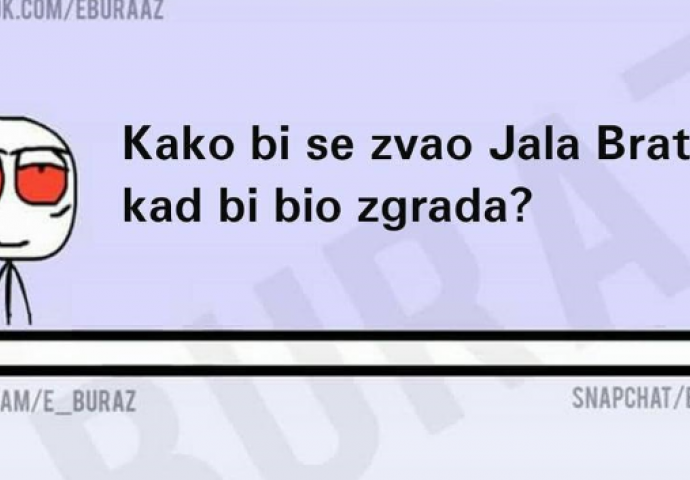 Kako bi se zvao Jala Brat kad bi bio zgrada ?