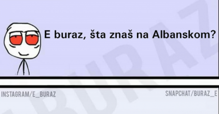 E buraz, šta znaš na albanskom?