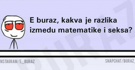 E buraz, kakva je razlika između matematike i seksa?