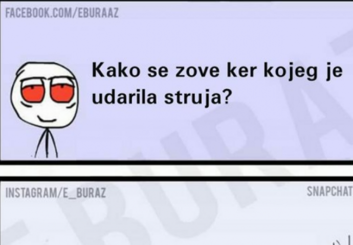 E buraz, kako se zove ker kojeg je udarila struja?