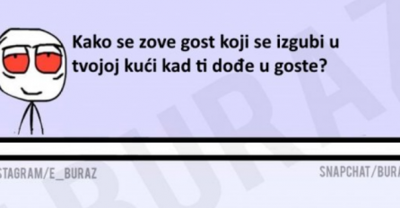 Kako se zove gost koji se izgubi u tvojoj kući?