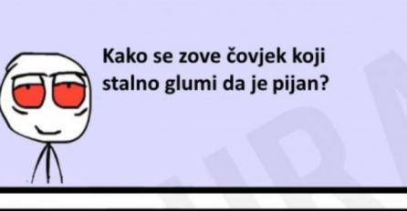 E buraz, kako se zove čovjek koji stalno glumi da je pijan?