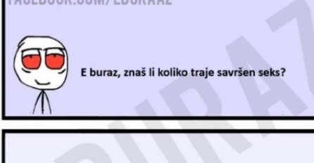 E buraz, znaš li koliko traje savršen seks?