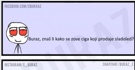 E buraz, znaš li kako se zove ciga koji prodaje sladoled?