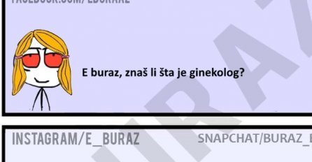 E buraz, znaš li šta je ginekolog?