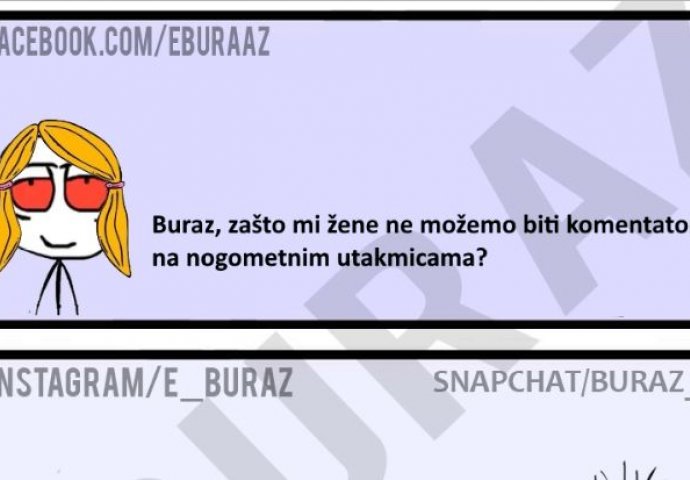 Buraz, zašto mi žene ne možemo biti komentatori na nogometnim utakmicama?