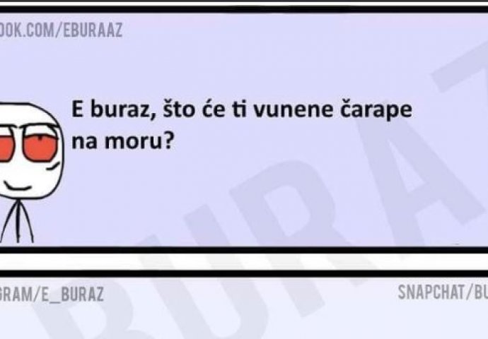 E buraz, što će ti vunene čarape na moru?