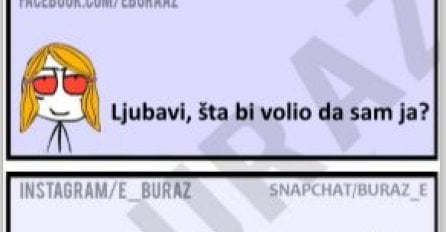 Ljubavi, šta bi volio da sam ja?