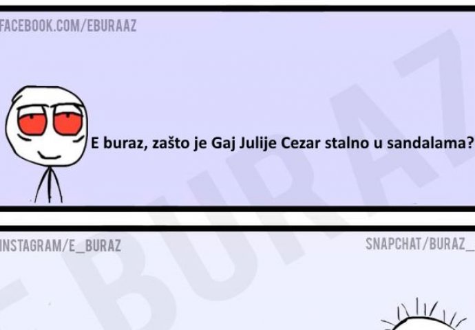 E buraz, zašto je Gaj Julije Cezar stalno u sandalama ?