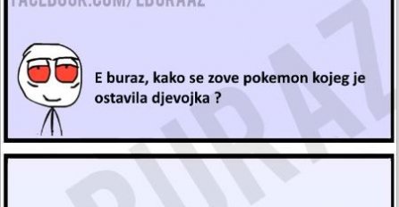 E buraz, kako se zove pokemon kojeg je ostavila djevojka ?