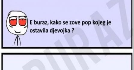 E buraz, kako se zove pop kojeg je ostavila djevojka ?