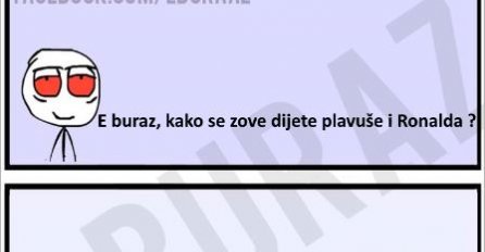 E buraz, kako se zove dijete plavuše i Ronalda ?