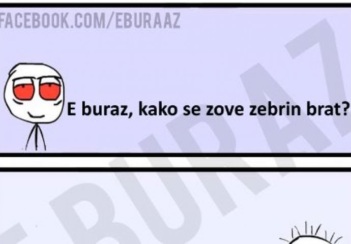 E buraz, kako se zove zebrin brat ?