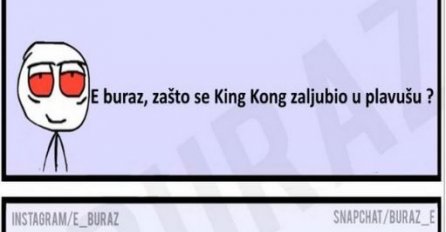 E buraz, zašto se King Kong zaljubio u plavušu ?