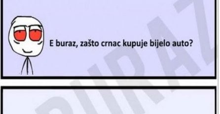 E buraz, zašto crnac kupuje bijelo auto?