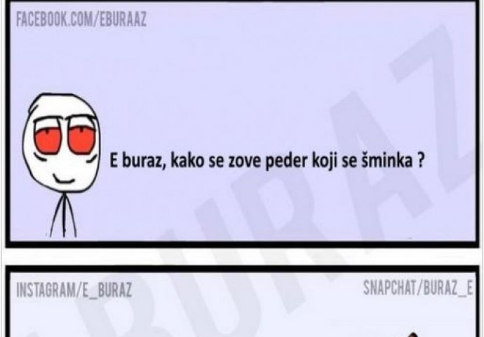 E buraz, kako se zove peder koji se šminka ?