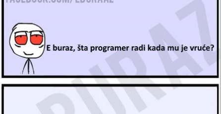 E buraz, šta programer radi kada mu je vruće?