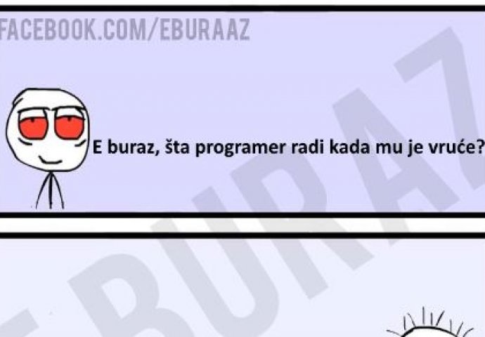 E buraz, šta programer radi kada mu je vruće?