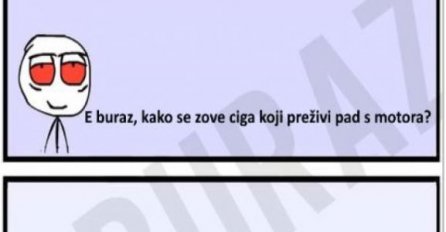 E buraz, kako se zove ciga koji preživi pad s motora?