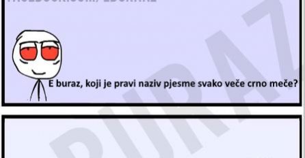 E buraz, koji je pravi naziv za pjesmu svako veče crno meče ?