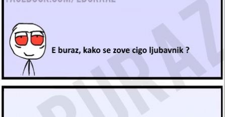 E buraz, kako se zove cigo ljubavnik ?