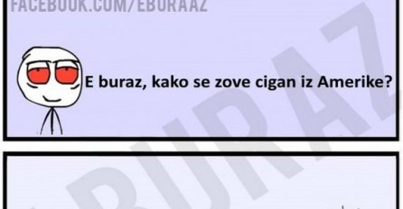 E buraz, kako se zove cigan iz Amerike ?