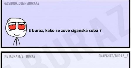 E buraz, kako se zove ciganska soba ?