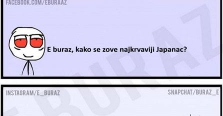 E buraz, kako se zove najkrvaviji Japanac?