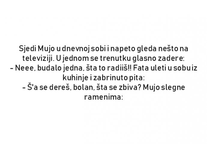 VIC : Sjedi Mujo i napeto gleda nešto na televiziji