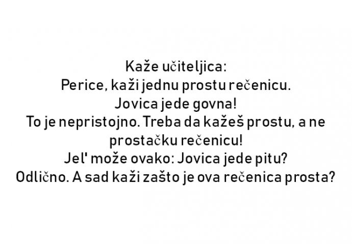 VIC : Kaže učiteljica:  Perice, kaži jednu prostu rečenicu.