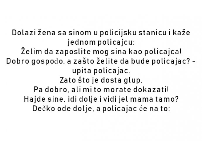 VIC : Dolazi žena sa sinom u policijsku stanicu i kaže jednom policajcu: