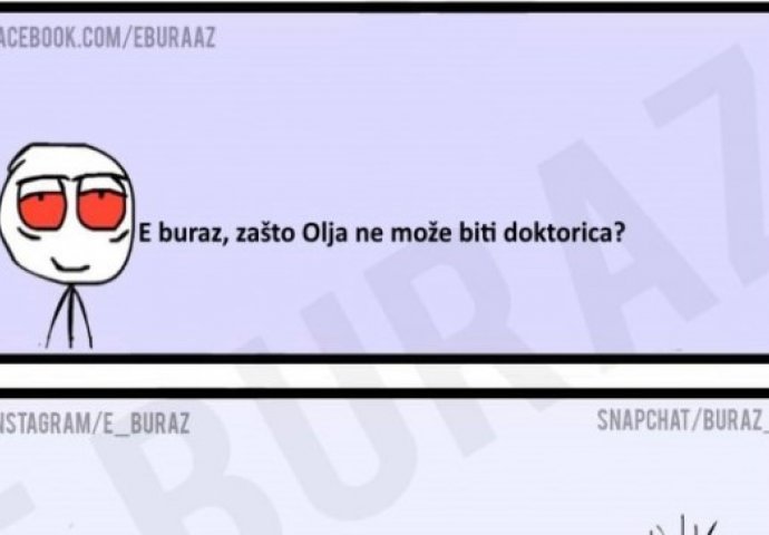 E buraz, zašto Olja ne može biti doktorica ?