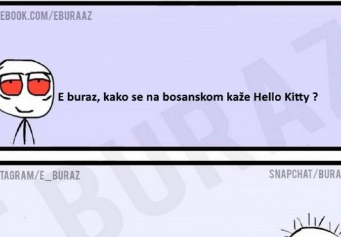 E buraz, kako se na bosanskom kaže Hello Kitty ?