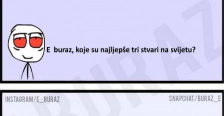 E buraz, koje su najljepše tri stvari na svijetu?