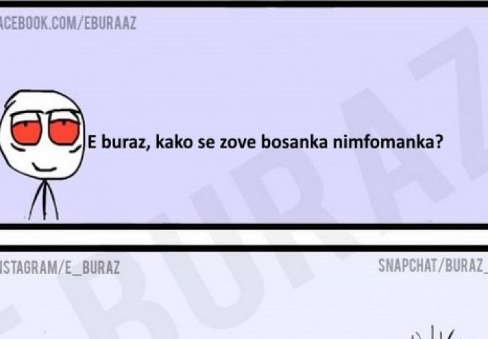 E buraz, kako se zove bosanka nimfomanka ?