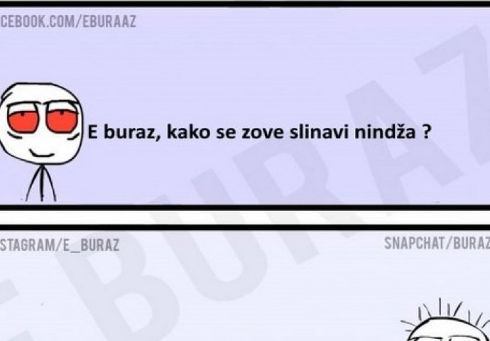 E buraz, kako se zove slinavi nindža?