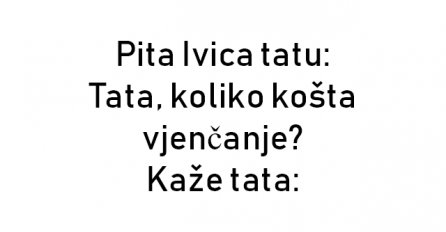 VIC : Pita Ivica tatu: Tata, koliko košta vjenčanje?