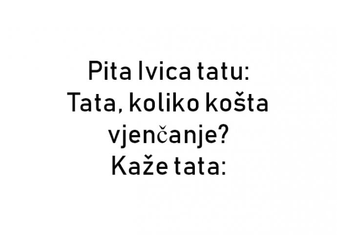 VIC : Pita Ivica tatu: Tata, koliko košta vjenčanje?