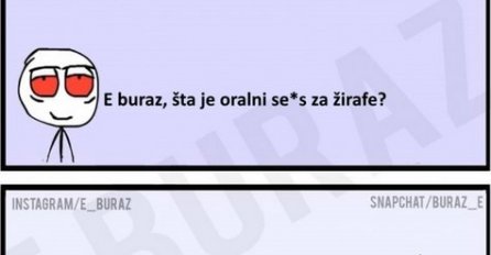 E buraz, šta je oralni se*s za žirafe?