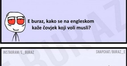 E buraz, kako se na engleskom kaže čovjek koji voli musli?