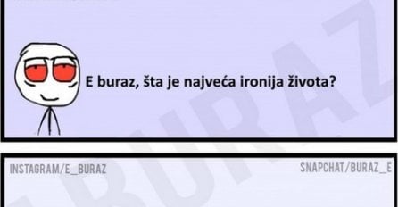 E buraz, šta je najveća ironija života?