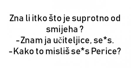 VIC : Zna li itko što je suprotno od smijeha ?