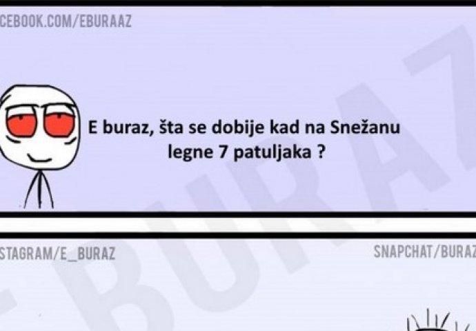 E buraz, šta se dobije kad na Snežanu legne 7 patuljaka?