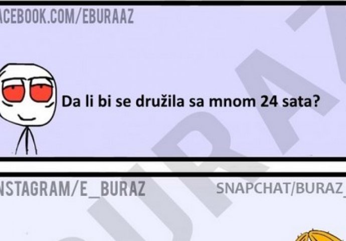 Da li bi se družila sa mnom 24 sata?