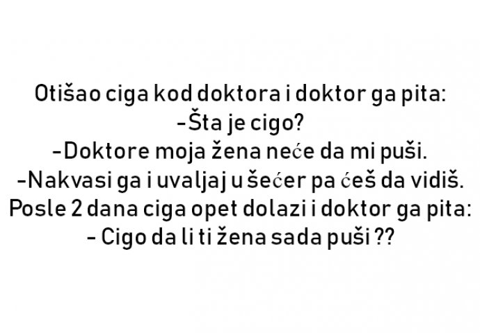 VIC : Otišao ciga kod doktora i doktor ga pita: