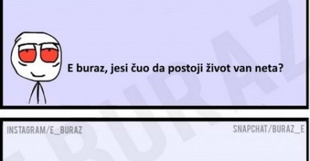 E buraz, jesi čuo da postoji život van neta?