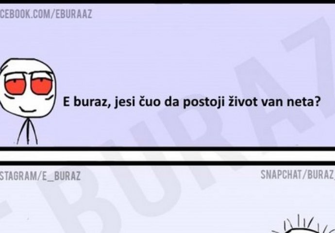 E buraz, jesi čuo da postoji život van neta?