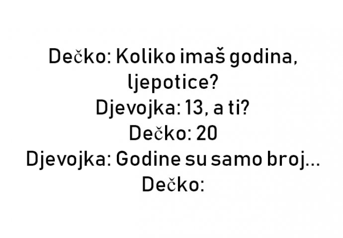 VIC : Dečko: Koliko imaš godina, ljepotice?